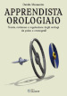 Apprendista orologiaio. Teoria, revisione e regolazione degli orologi da polso e cronografi